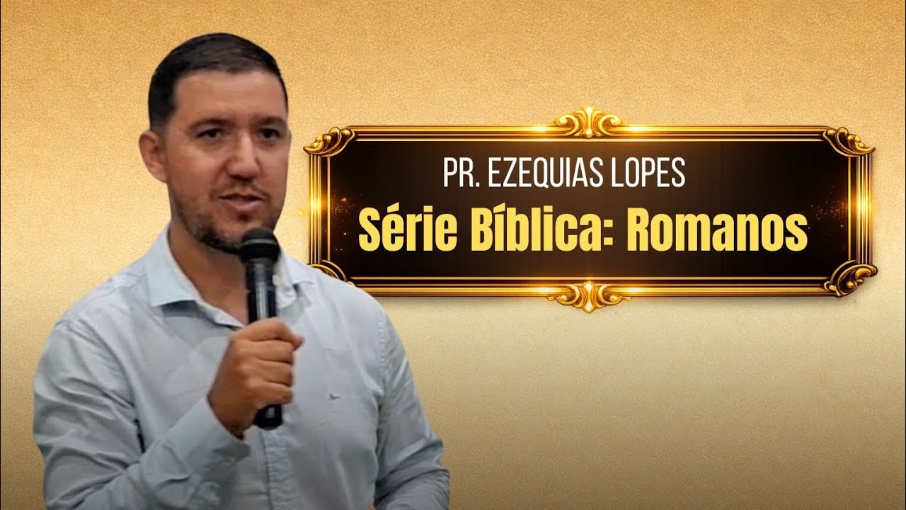 Serie: Romanos| Pr. Ezequias Lopes – Igreja A.D Realizar