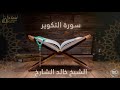 سورة التكوير بصوت القارئ الشيخ خالد الشارخ 