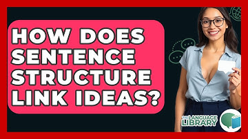 How Does Sentence Structure Link Ideas? - The Language Library