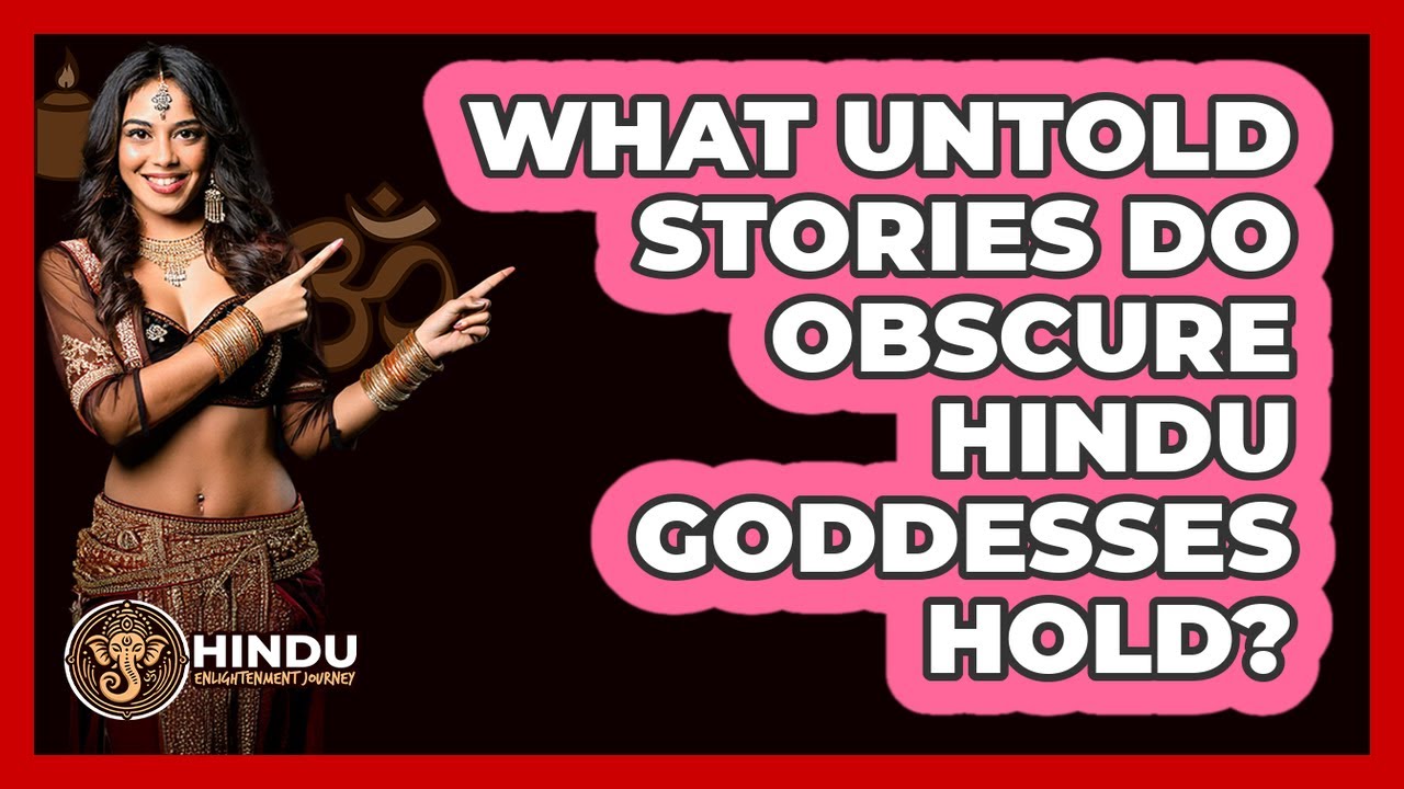 What Untold Stories Do Obscure Hindu Goddesses Hold? - Hindu Enlightenment Journey