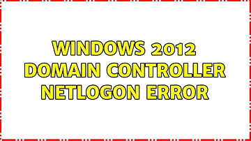 Windows 2012 Domain Controller NETLOGON error