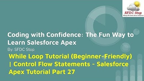 While Loop Tutorial (Beginner-Friendly) | Control Flow Statements - Salesforce Apex Tutorial Part 27