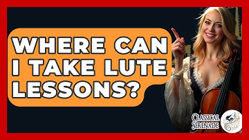 Where Can I Take Lute Lessons? - Classical Serenade