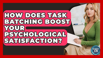 How Does Task Batching Boost Your Psychological Satisfaction? - First Job Success Guide