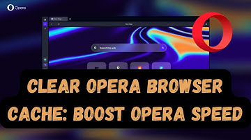 Clear Opera Browser Cache: Boost Opera Speed