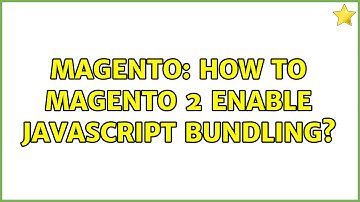 Magento: How to Magento 2 Enable JavaScript Bundling? (3 Solutions!!)
