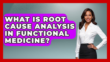 What Is Root Cause Analysis In Functional Medicine? - Functional and Integrative Wellness Guru