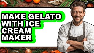 How To Make Gelato With Ice Cream Maker  Easy Guide