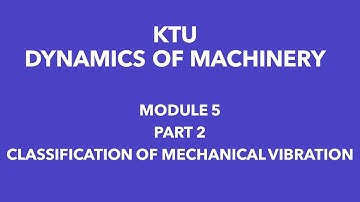 KTU | DYNAMICS OF MACHINERY | DOM  | MODULE 5 | PART 2 | CLASSIFICATIONS OF MECHANICAL VIBRATIONS
