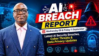 Details AI Breach Report | Wednesday 09 & Friday 11 September | Latest AI Security Breaches, Cyber Threats News