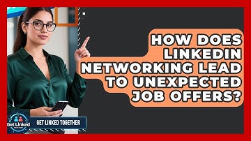 How Does LinkedIn Networking Lead To Unexpected Job Offers? - Get Linked Together