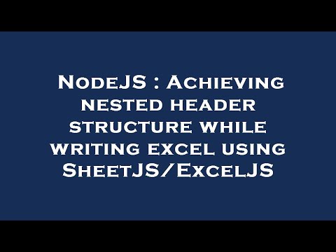 NodeJS : Achieving nested header structure while writing excel using SheetJS/ExcelJS