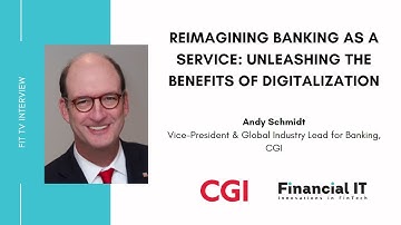 Financial IT interviews Andy Schmidt, Vice-President & Global Industry Lead for Banking, CGI