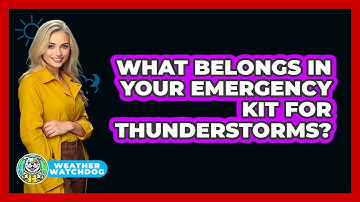 What Belongs In Your Emergency Kit For Thunderstorms? - Weather Watchdog
