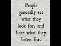 Ppl Generally See What They Look For &amp; Hear What They Listen For!