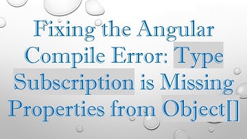 Fixing the Angular Compile Error: Type Subscription is Missing Properties from Object[]