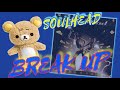 BREAK UP ~ FOR ALL MY LADIES ~ ANATA / SOULHEAD