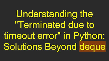 Understanding the "Terminated due to timeout error" in Python: Solutions Beyond deque
