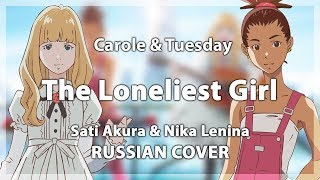 [Carole & Tuesday На Русском] The Loneliest Girl (Cover By Sati Akura & Nika Lenina)