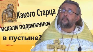 КАКОГО СТАРЦА ИСКАЛИ ПОДВИЖНИКИ В ПУСТЫНЕ? Священник Игорь Сильченков.