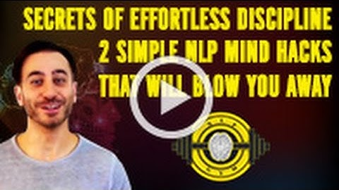 Secrets of Effortless Discipline - 2 Simple NLP Mind Hacks That Will Blow You Away