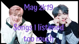 Songs I listened too much - May 2k19 Kpop/Cpop