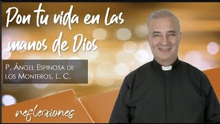 Pon tu vida en las manos de Dios  Padre Ángel Espinosa de los Monteros