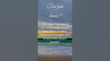 Maui, did you know the Hana highway has 59 bridges and around 600 hairpin turns. Its so amazing.