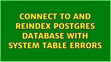 Connect to and reindex Postgres database with system table errors