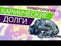 КАРМИЧЕСКИЕ ДОЛГИ. НУМЕРОЛОГИЯ. ЗНАЧЕНИЕ ЦИФР.