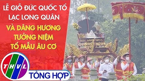 Lễ giỗ Đức Quốc Tổ Lạc Long Quân và dâng hương tưởng niệm Tổ Mẫu Âu Cơ