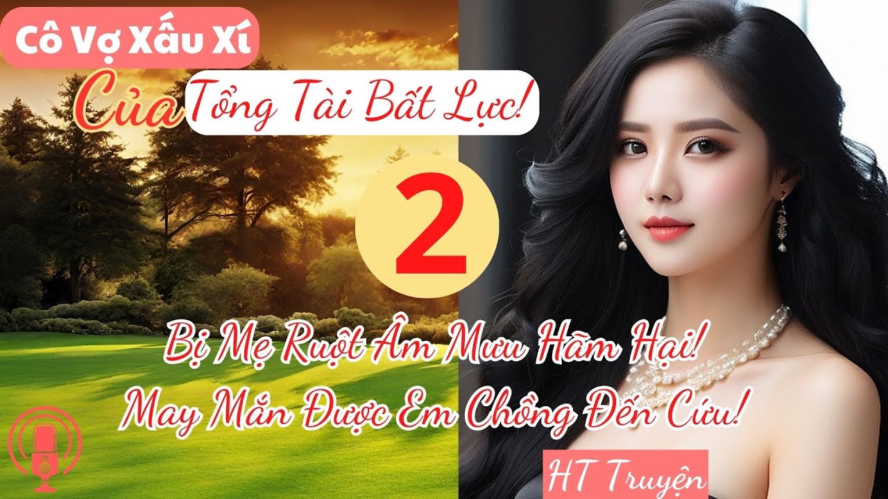 Tập 2: Bị Mẹ Ruột Âm Mưu Hãm Hại! May Mắn Được Em Chồng Đến Cứu! |Cô Vợ Xấu Xí Của Tổng Tài Bất Lực!
