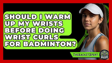 Should I Warm Up My Wrists Before Doing Wrist Curls For Badminton? - The Racket Xpert