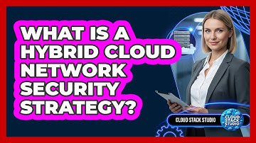 What Is A Hybrid Cloud Network Security Strategy?
