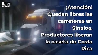 ¡Atención! Quedan libres las carreteras en Sinaloa.  Productores liberan la caseta de Costa Rica.