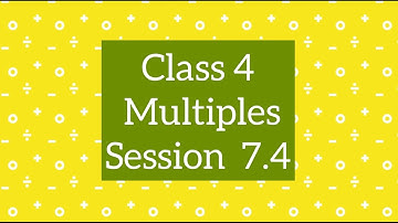 Class 4 Maths CBSE | Multiples | Ch 7 Factors and Multiples, Session 7.4