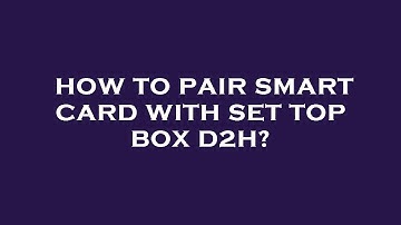 How to pair smart card with set top box d2h?
