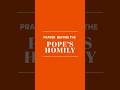 Prepare Our Hearts: A Prayer Before the Pope’s Homily