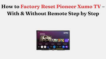 How to Factory Reset Pioneer Xumo TV – With & Without Remote Step by Step