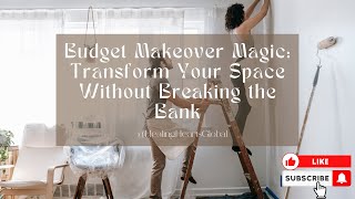 Budget Makeover Magic: Transform Your Space Without Breaking the Bank