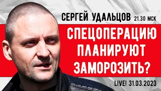 Сергей Удальцов. СВО планируют заморозить? Эфир от 31.03.2023