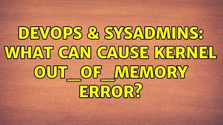 DevOps & SysAdmins: What can cause kernel out_of_memory error? (3 Solutions!!)