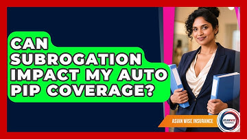 Can Subrogation Impact My Auto PIP Coverage? - Asian Wise Insurance