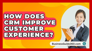 How Does CRM Improve Customer Experience? - BusinessGuide360.com