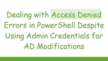 Dealing with Access Denied Errors in PowerShell Despite Using Admin Credentials for AD Modifications