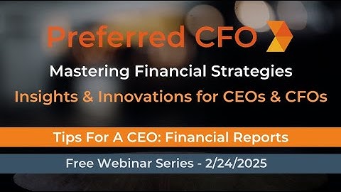 Preferred CFO Webinar Series:  Tips for a CEO in 2025 - Financial Reports