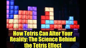 How Tetris Can Alter Your Reality: The Science Behind the Tetris Effect