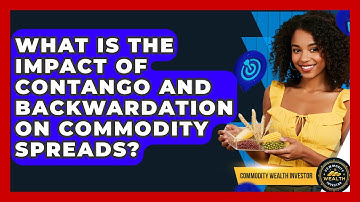 What Is The Impact Of Contango And Backwardation On Commodity Spreads? - Commodity Wealth Investor