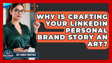 Why Is Crafting Your LinkedIn Personal Brand Story An Art? - Get Linked Together