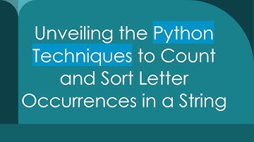 Unveiling the Python Techniques to Count and Sort Letter Occurrences in a String